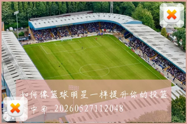 如何像篮球明星一样提升你的投篮命中率_20260527112048