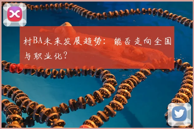 村BA未来发展趋势:能否走向全国与职业化?