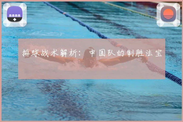 排球战术解析:中国队的制胜法宝