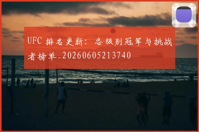 UFC 排名更新:各级别冠军与挑战者榜单_20260605213740